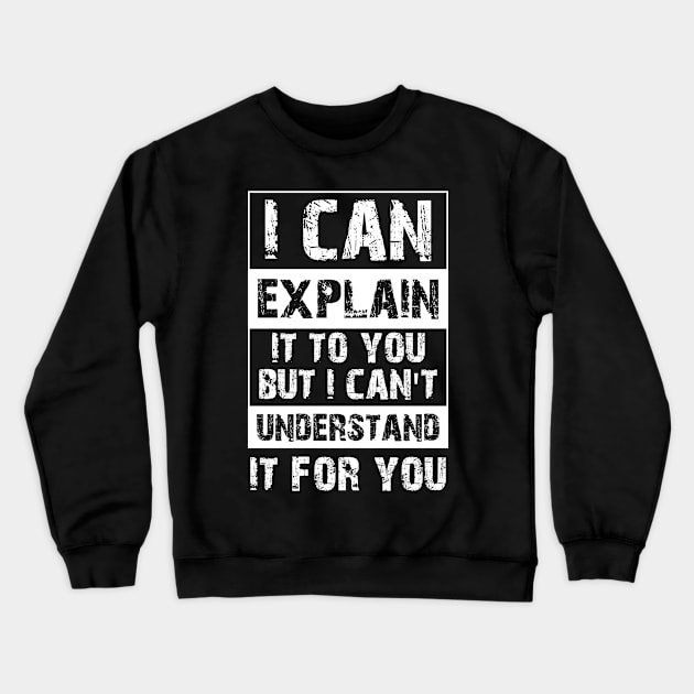 I Can Explain It To You But I Can't Understand It For You Funny Quotes And Memes lovers Crewneck Sweatshirt by printalpha-art